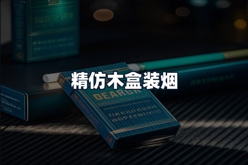 精仿木盒装烟